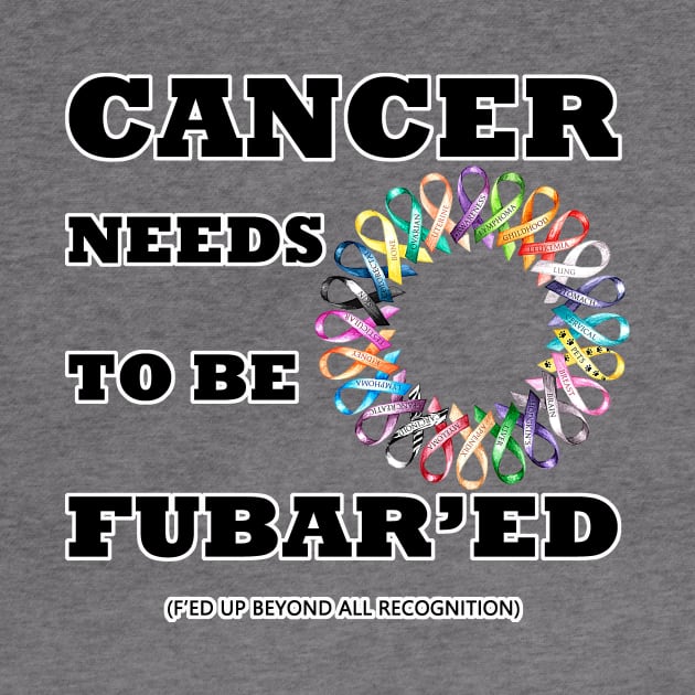 Cancer needs to be Fubar'ed (F'ed up) by WickedNiceTees